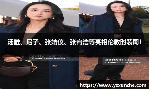 壹号娱乐汤唯、尼子、张婧仪、张宥浩等亮相伦敦时装周！