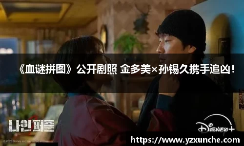 壹号娱乐《血谜拼图》公开剧照 金多美×孙锡久携手追凶！